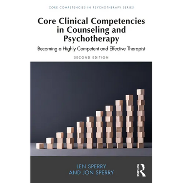 Core Clinical Competencies in Counseling and Psychotherapy: Becoming a Highly Competent and Effective Therapist