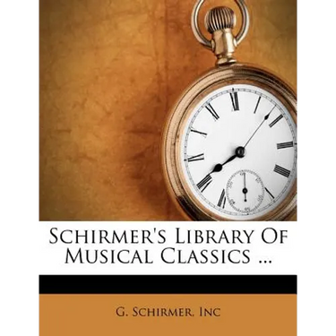 Schirmer's Library of Musical Classics ...