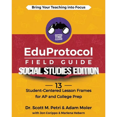 The EduProtocol Field Guide Social Studies Edition: 13 Student-Centered Lesson Frames for AP and College Prep