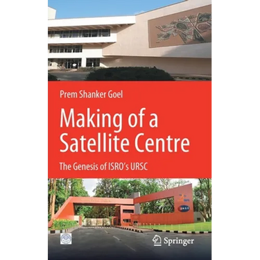 Making of a Satellite Centre: The Genesis of Isro's Ursc