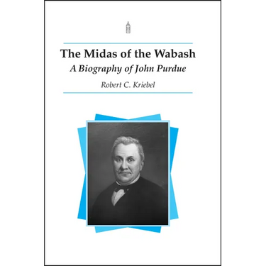 The Midas of the Wabash: A Biography of John Purdue