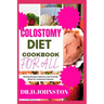 Colostomy Diet Cookbook for All: Healing Recipes: Delicious, Gut-Friendly Meals for Colostomy Patients