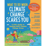 What to Do When Climate Change Scares You: A Kid's Guide to Dealing with Climate Change Stress