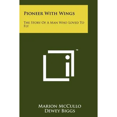 Pioneer With Wings: The Story Of A Man Who Loved To Fly