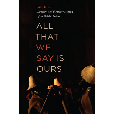 All That We Say Is Ours: Guujaaw and the Reawakening of the Haida Nation