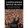 Campaigning While Black: Black Candidates, White Majorities, and the Quest for Political Office