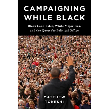 Campaigning While Black: Black Candidates, White Majorities, and the Quest for Political Office