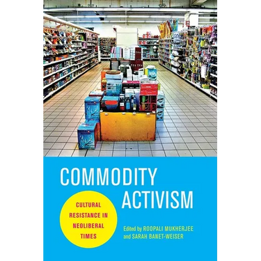 Commodity Activism: Cultural Resistance in Neoliberal Times