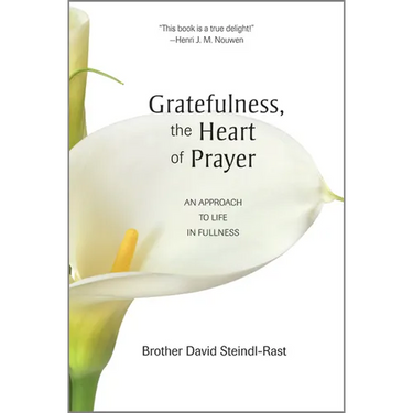 Gratefulness, the Heart of Prayer: An Approach to Life in Fullness