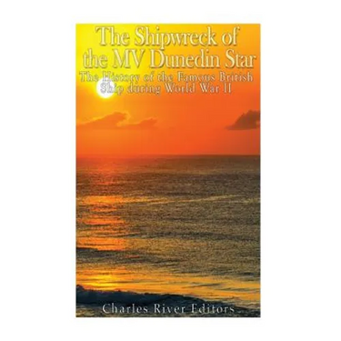 The Shipwreck of the MV Dunedin Star: The History of the Famous British Ship during World War II