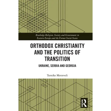 Orthodox Christianity and the Politics of Transition: Ukraine, Serbia and Georgia