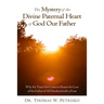 The Mystery of the Divine Paternal Heart of God Our Father: Why the Time Has Come to Honor the Love of the Father of All Mankind