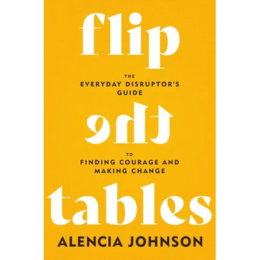 Flip the Tables: The Everyday Disruptor's Guide to Finding Courage and Making Change