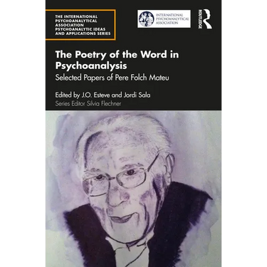 The Poetry of the Word in Psychoanalysis: Selected Papers of Pere Folch Mateu