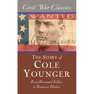 The Story of Cole Younger (Civil War Classics): From Decorated Soldier to Notorious Outlaw