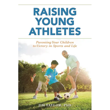 Raising Young Athletes: Parenting Your Children to Victory in Sports and Life