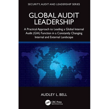 Global Audit Leadership: A Practical Approach to Leading a Global Internal Audit (GIA) Function in a Constantly Changing Internal and External Landsca