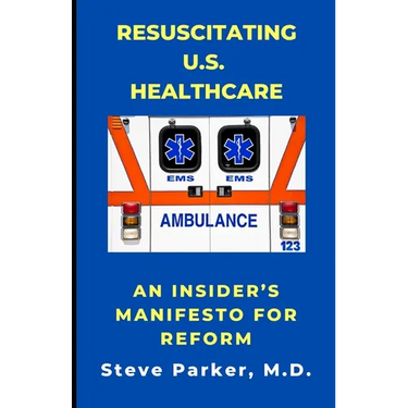 Resuscitating U.S. Healthcare: An Insider's Manifesto for Reform