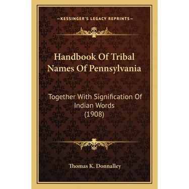 Handbook Of Tribal Names Of Pennsylvania: Together With Signification Of Indian Words (1908)