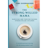 The Strong-Willed Mama: Surviving and Thriving Raising Strong-Willed Children