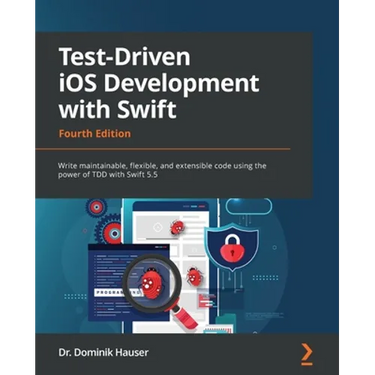 Test-Driven iOS Development with Swift - Fourth Edition: Write maintainable, flexible, and extensible code using the power of TDD with Swift 5.5