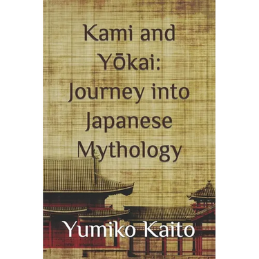 Kami and Yōkai: Journey into Japanese Mythology: Exploring Legends, Deities, Spirits, and Mysteries of the Rising Sun.