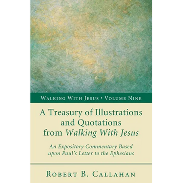 A Treasury of Illustrations and Quotations from Walking with Jesus: An Expository Commentary Based Upon Paul's Letter to the Ephesians
