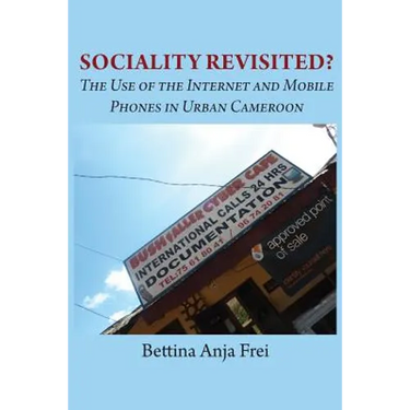 Sociality Revisited? the Use of the Internet and Mobile Phones in Urban Cameroon