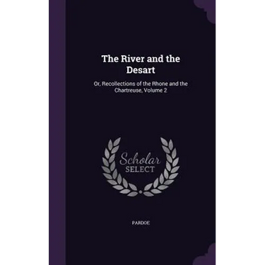 The River and the Desart: Or, Recollections of the Rhone and the Chartreuse, Volume 2
