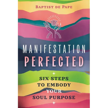Manifestation Perfected: Six Steps to Embody Your Soul Purpose