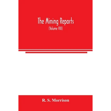 The mining reports: a series containing the cases on the law of mines found in the American and English reports, arranged alphabetically b