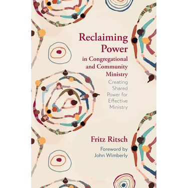 Reclaiming Power in Congregational and Community Ministry: Creating Shared Power for Effective Ministry