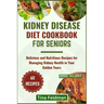 Kidney Disease Diet Cookbook for Seniors: Delicious and Nutritious Recipes for Managing Kidney Health in Your Golden Years