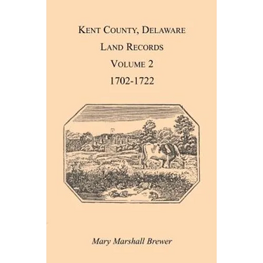 Kent County, Delaware Land Records. Volume 2: 1702-1722