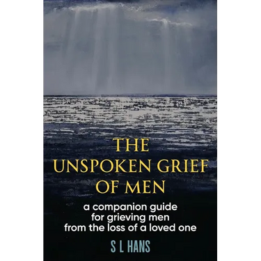 The Unspoken Grief of Men: A Companion Guide for Grieving Men from the Loss of a Loved One