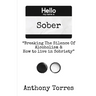 Hello my name is Sober "Breaking The Silence of Alcoholism & How to live in Sobriety"