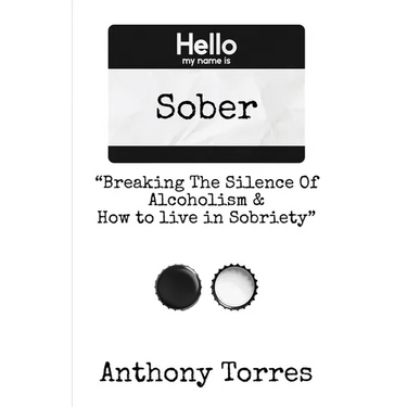 Hello my name is Sober "Breaking The Silence of Alcoholism & How to live in Sobriety"