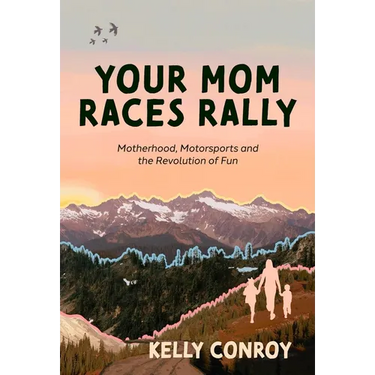 Your Mom Races Rally: Motherhood, Motorsports and the Revolution of Fun