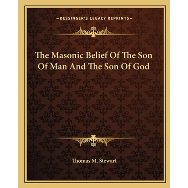 The Masonic Belief Of The Son Of Man And The Son Of God
