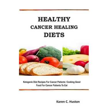 Healthy Cancer Healing Diets: Ketogenic Diet Recipes For Cancer Patients: Cooking Good Food For Cancer Patients To Eat
