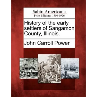 History of the early settlers of Sangamon County, Illinois.