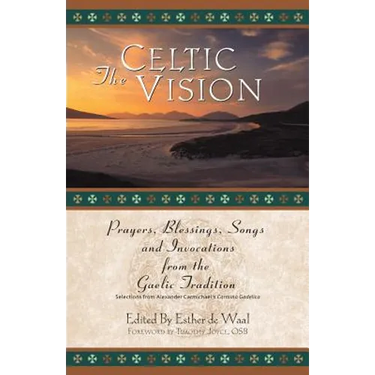 The Celtic Vision: Prayers, Blessings, Songs, and Invocations from Alexander Carmichael's Carmina Gadelica