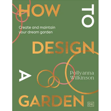 How to Design a Garden: Create and Maintain Your Dream Garden