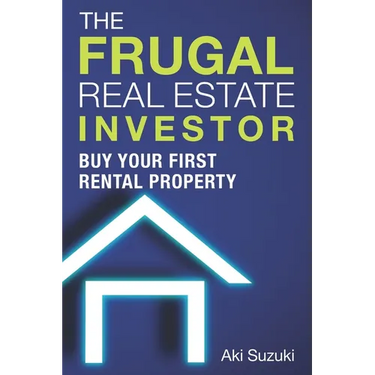 The Frugal Real Estate Investor: Buy Your First Rental Property