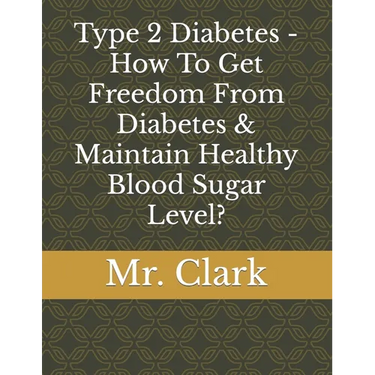 Type 2 Diabetes - How To Get Freedom From Diabetes & Maintain Healthy Blood Sugar Level?