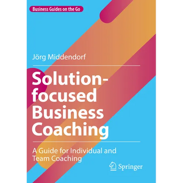 Solution-Focused Business Coaching: A Guide for Individual and Team Coaching