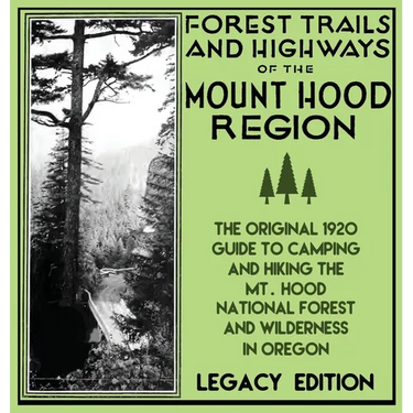 Forest Trails And Highways Of The Mount Hood Region (Legacy Edition): The Classic 1920 Guide To Camping And Hiking The Mt. Hood National Forest And Wi