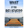 What if you Believed?: 31 Beliefs to Act on From the Living Word to Bring About Life Change