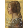 Leonardo's Lost Princess: One Man's Quest to Authenticate an Unknown Portrait by Leonardo Da Vinci