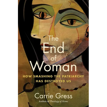 The End of Woman: How Smashing the Patriarchy Has Destroyed Us